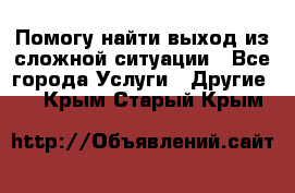 Помогу найти выход из сложной ситуации - Все города Услуги » Другие   . Крым,Старый Крым